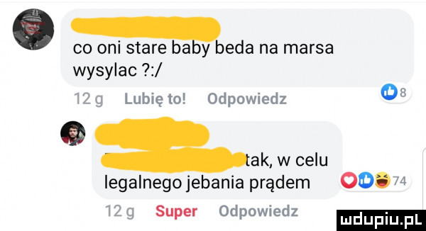 o co oni stare baby leda na marsa wysylac lubie w odpowiedz   ak w celu iegalnegojebaniaprądem od m super odpowiedz