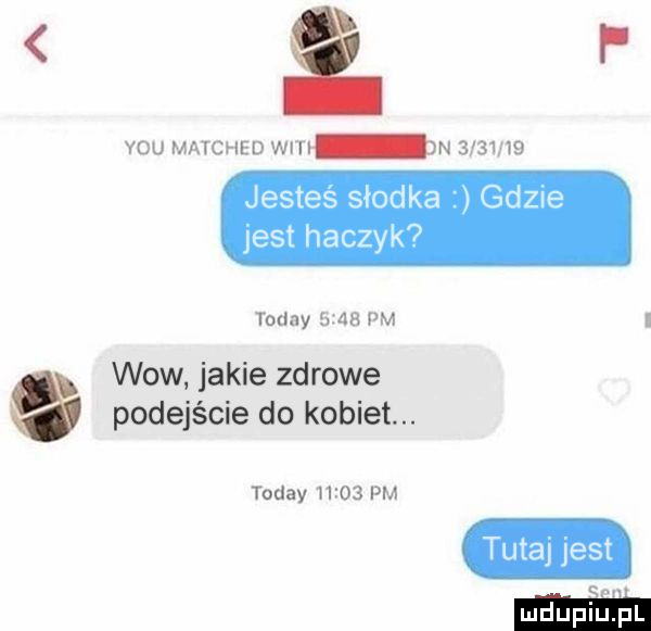 a r y-u matched wit n         jestes słodka gdzie jest haczyk toddy      pm i wow jakie zdrowe podejście do kobiet. toddy       pm