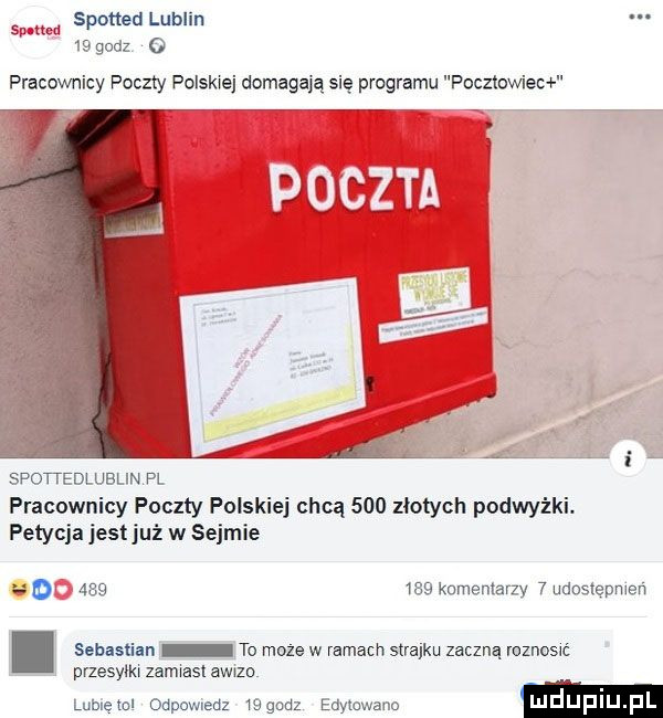 mm spotted lubom   godz o pracownicy poczty polskiej domagają się programu pucztuvviec spowedlublin pl pracownicy poczty polskiej chcą     złotych podwyżki. petycja jest już w sejmie d         kumenlarzy   udosleumeń. sebastian to moze w ramach strajku zaczną roznosić przesyłki zamwasl adm lublętol oupownedz nędz edytowane m