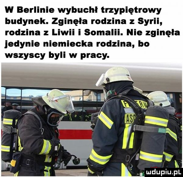 w berlinie wybuchł trzypiętrowy budynek. zginęła rodzina syrii rodzina z liwii i somalii. nie zginęła jedynie niemiecka rodzina bo wszyscy byli w pracy