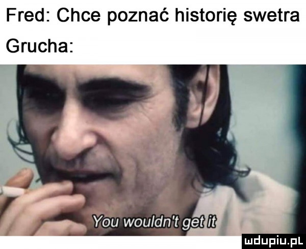 fred chce poznać historię swetra grucha y-u wku dn gemm