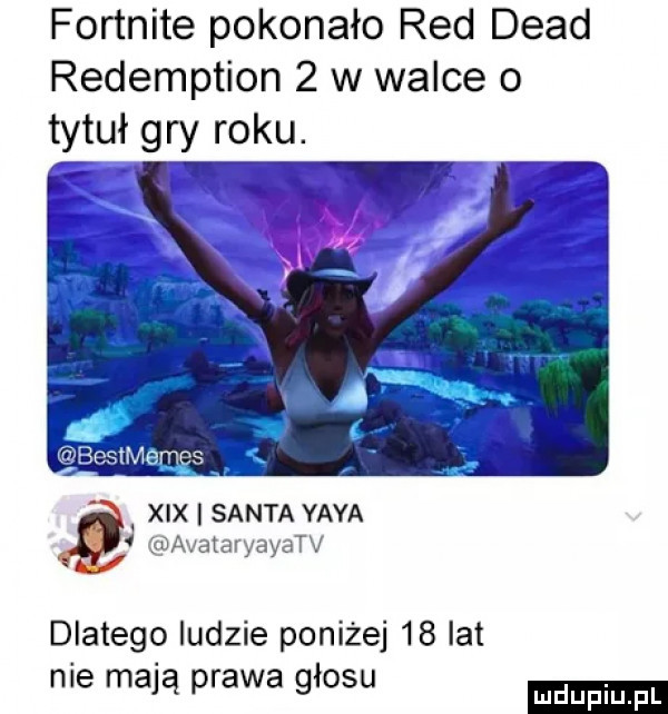 fortnite pokonało red diad redemption   w walce o tytuł gry roku. xix salta yaya j avataryayatv dlatego ludzie poniżej    lat nie mają prawa głosu