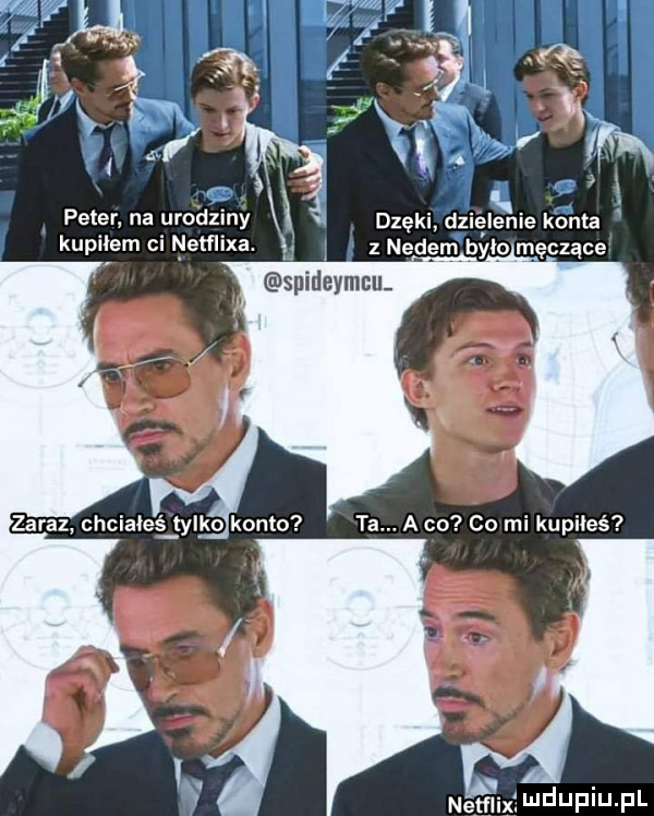 peter na urodziny dziki dzielenie konta kupilem ci netflixa. z nedyl męczące n sfftixfmdupiupl