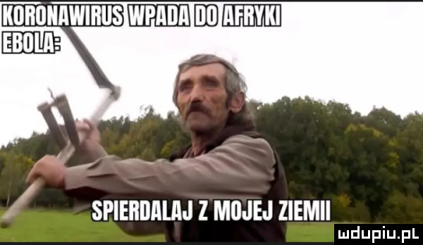 kuhgiiiiwihiis nﬁmﬁlmﬂ ebola spierdalaj z mojej ziemni