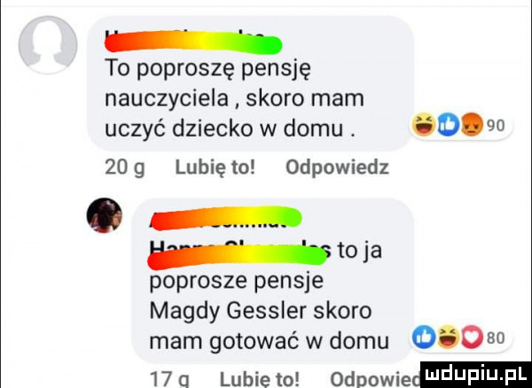 to poproszę pensję nauczyciela skoro mam uczyć dziecko w domu. o.    mg lunięto odpowiedz. to ja poprosze pensje magdy gessler skoro mam gotować w domu           lubiewo odnowie