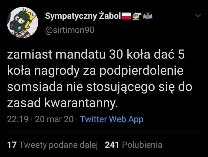 v sympatyczny żaba żnin sirtimon   zamiast mandatu    koła dać   koła nagrody za podpierdolenie somsiada nie stosującego się do zasad kwarantanny.          mar    twitter web aap    tweety podane dalej     polubienia