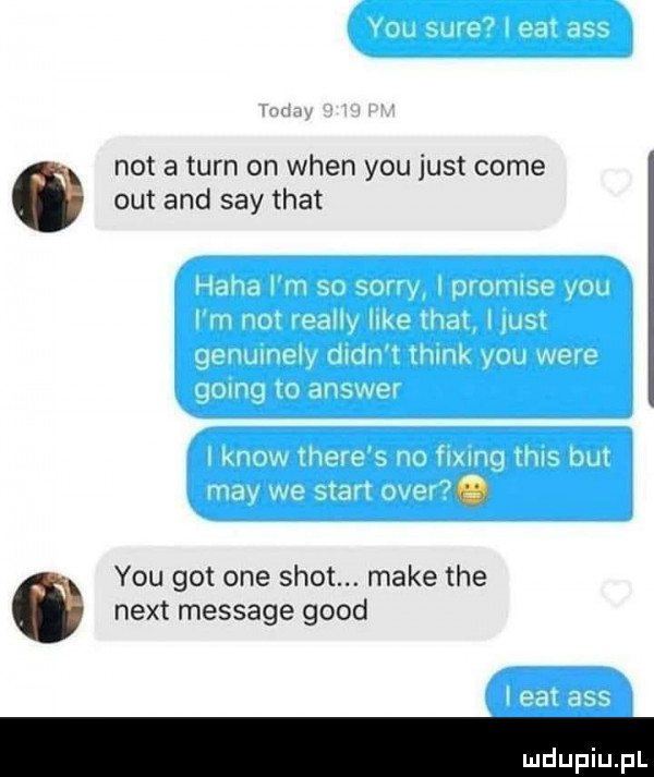 not a tarn on wien y-u just cole o out and say trat   y-u got one shot. make tee ó nett message geod