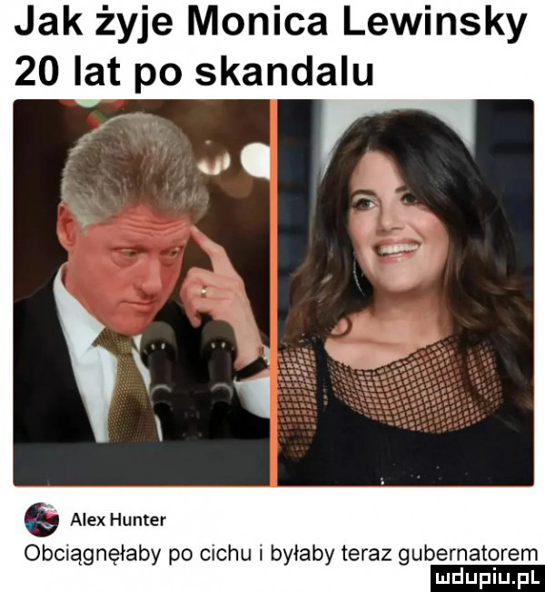jak żyje monica lewinscy    lat po skandalu alex hunter obciągnęłaby po cechu i byłaby teraz gubernatorem