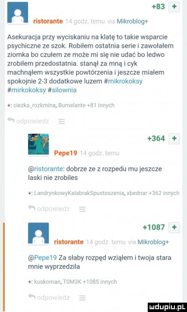 mm m mikroblog asekuracja przy wyciskaniu na k adę to takie wsparcie psychiczne ze szok. robiłem ostatnia serie i zawołałem ziomka bo czułem ze może misię nie udać bo ledwo zrobiłem przedostatnia. stanął za mną i cyk machnąłem wszystkie pomórzenla ijeszcze miałem spokojnie  a  dodatkowe luzem mlkrokoksy mirkokoksy snlowma ue kjjulkww   ehm   w    mam.     pnp    nslorame dobrze ze z rozpedu mu ieszcze laski nie zrobiles m   mm uwyrrawabzawm n      rrum mikroblog pope   za slaby rozpęd wziąłem i twoja stara mnie wyprzedzila sma t u cnav   h vw. an max l  ifor y h