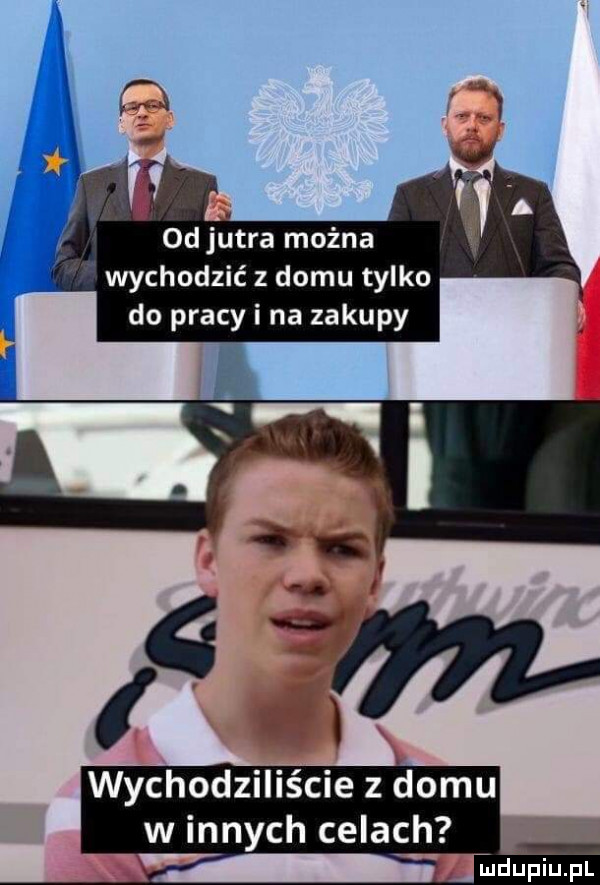 od jutra można wychodzić z domu tylko do pracy i na zakupy wychodziliście z domu w innych celach mdupiupl