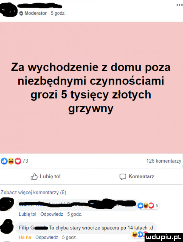 o madaraim. gar za wychodzenie z domu poza niezbędnymi czynnościami grozi   tysięcy złotych grzywny       wikﬁumertsrzl   lubie toi c komentarz zębacz gie mnenmz gi. wg lane ai jurni ed   im. filip      chyba stary wróci ze spaceru po    mm d c ma