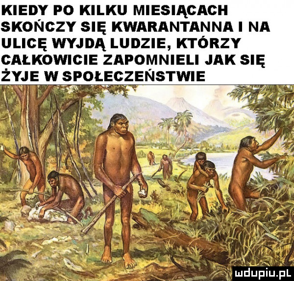 kiedy p  kilku miesiącami i skongzy się kwarantanna i na ulicę wyjdą ludzie którzy całkowicie zapomnieli jak się żyje w spoleczenstwie mru ńiupl