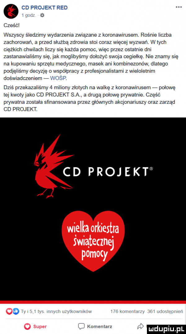 co projekt red wszyscy śledzimy wydarza ma związane z komnawnusem. ros me hczba zacmmwanx a przed smzbą zdrnwwa sum coraz więcej wyzwań w łych olezmch chwnacn lrczv sle każda pomoc wlec przez ostatnie dm zaslanavnahśmy się jak mag śmy dnbzyć swap oegwebkę nu znamy snę na kupowamu spmęlu medycznego masek am kombmezonów d alego podjehémy decyzję a współpracy z prolespnahstalm z wwelo elam doświadczeniem. on przekazaliśmy   migany zmlych na walkę z mmnawirusem połowę tej kwoty jako cd projekt s a a drugą połowę phy vamle częśc prywatna została snnansowana p z głównych amananu y oraz zarząd cd projekt cd projekta wilellga orkiestra swmfcecznej pomocy