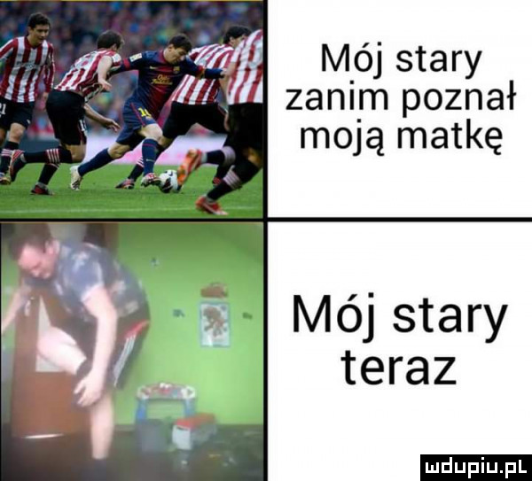 m ój stary zaćm poznał moją matkę mój stary teraz