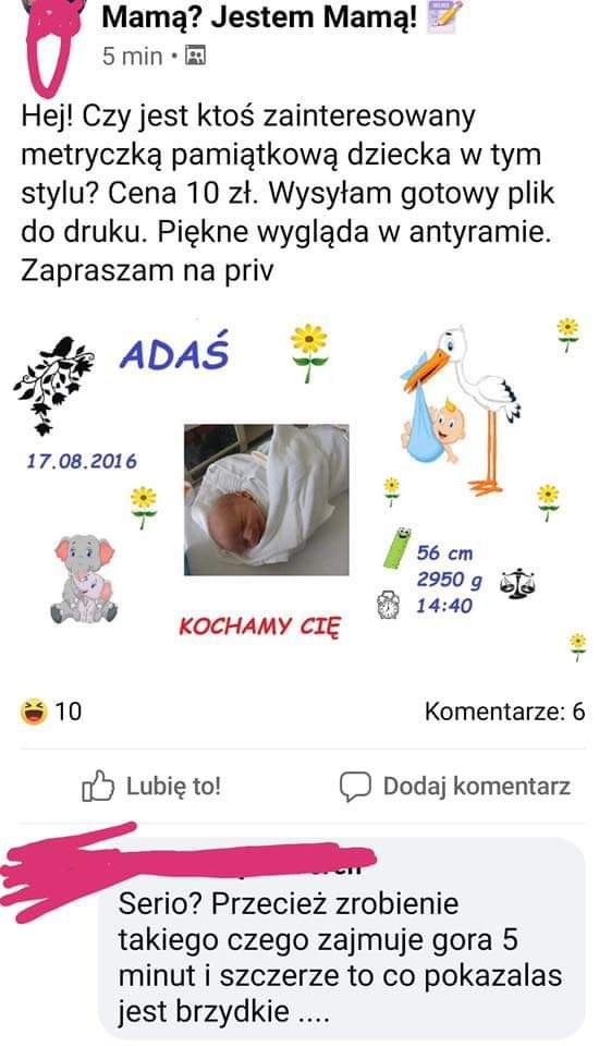 mamą jestem mamą   min ie hej czy jest ktoś zainteresowany metryczkę pamiątkową dziecka w tym stylu cena    zł. wysyłam gotowy plik do druku. piękne wygląda w antyramie. zapraszam na priv          . t fai    cm      g       gi kochamy cię.    komentarze   ul lubię to c dodaj komentarz serio przecież zrobienie takiego czego zajmuje gora   minut i szczerze to co pokazalas jest brzydkie
