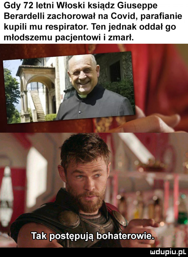 gdy    letni wioski ksiądz giuseppe berardelli zachorowal na covid parafianie kupili mu respirator. ten jednak oddal go młodszemu pacjentowi i zmarł. a a   tak postępują bohaterowie if j