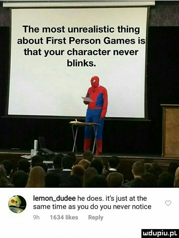 tee most unrealistic thing abort fiest person gates is trat your charakter neper blinks. same time as y-u do y-u neper notice iemon dudce he dres. it s just at tee ludu iu. l
