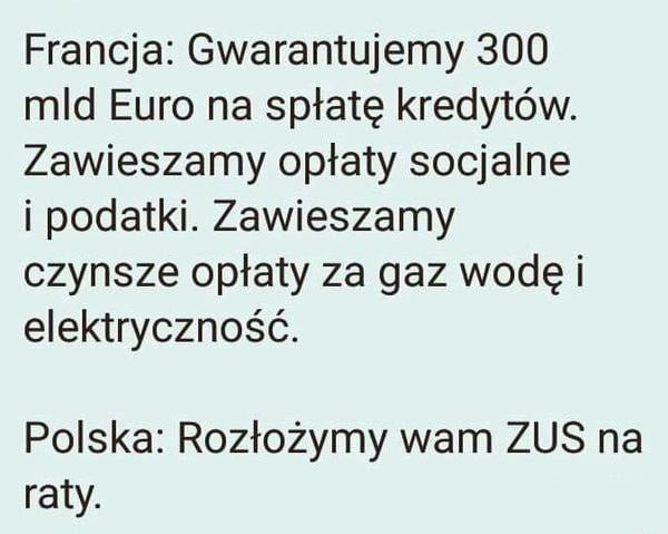 francja gwarantujemy     mld euro na spłatę kredytów. zawieszamy opłaty socjalne i podatki. zawieszamy czynsze opłaty za gaz wodę i elektryczność. polska rozłożymy wam zus na raty