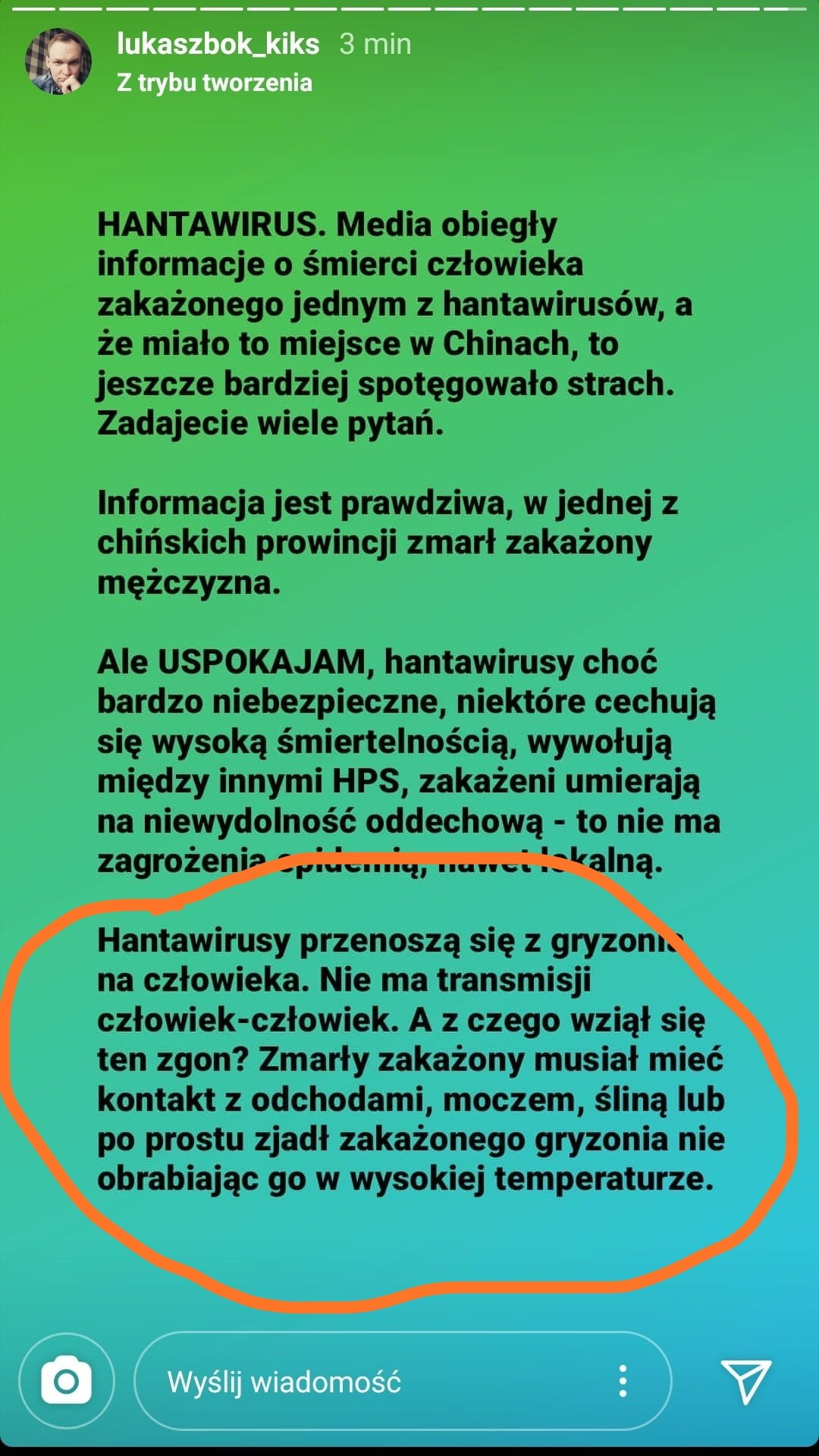 iukaszbok kiks   min z trybu tworzenia hantawirus. media obiegły informacje o śmierci człowieka zakażonego jednym z hantawirusów a że miało to miejsce w chinach to jeszcze bardziej spotęgowało strach. zadajecie wiele pytań. informacja jest prawdziwa wrednej z chińskich prowincji zmarł zakażony mężczyzna. ale uspokajam hantawirusy choć bardzo niebezpieczne niektóre cechują się wysoką śmiertelnością wywołują między innymi has zakażeni umierają na niewydolność oddechową to nie ma zaproże leą. hantawirusy przenoszą się z gryzon na człowieka. nie ma transmisji człowiek człowiek. a z czego wziął się ten zgon zmarły zakażony musiał mieć kontakt z odchodami moczem śliną lub po prestu zjadł zakażonego gryzonia nie obrabiając go w wysokiej temperaturze. wyślij wiadomość v