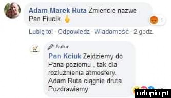 adam marek ruta zmiencie nazwe pan flecik. abakankami w lumętol odpowmd wladomaść elan p asmr pan kciuk zejdziemy do pana puzinmu tak dla rozluźnienia atmosfery adam ruta ciągnie druta. pazdrawiarny m