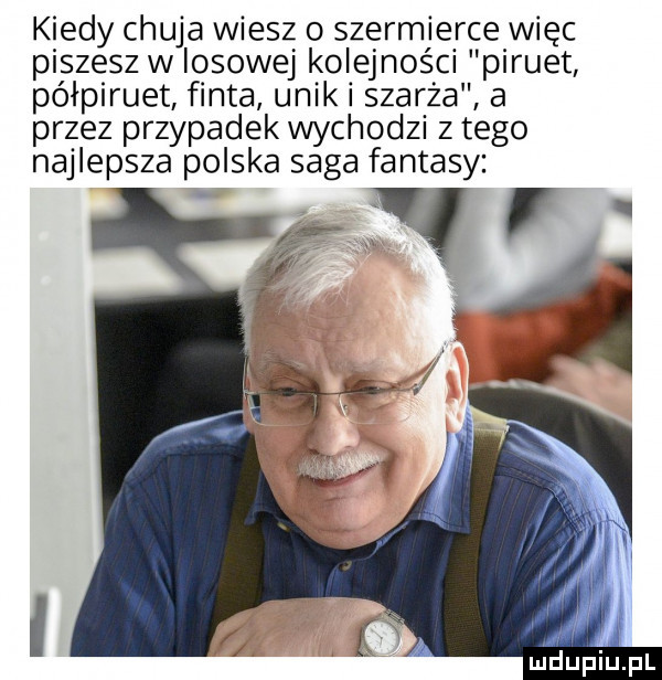 kiedy chuja wiesz o szermierce więc piszesz w iksowej kolejności piruet półpiruet finta uniki szarża a przez przypadek wychodzi złego najlepsza polska saga fantasy qr