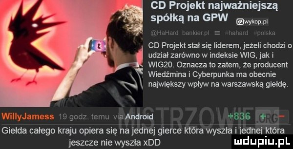 cd projekt najważniejszą spółką na gpw wy w w krwi e a. w um cd projekt stał się iidelem. jezeli chodzi o udział zarównn w indeksie wig jak i wigno. oznacza to zalem. że producent wiedźmina i cyberpunka ma obecnie największy wpływ na vmrszawską giełdę. wihyjamess   gacz temu via giełda całego kaj u opiera sich jeszcze niewyszła xdd mduplu pl