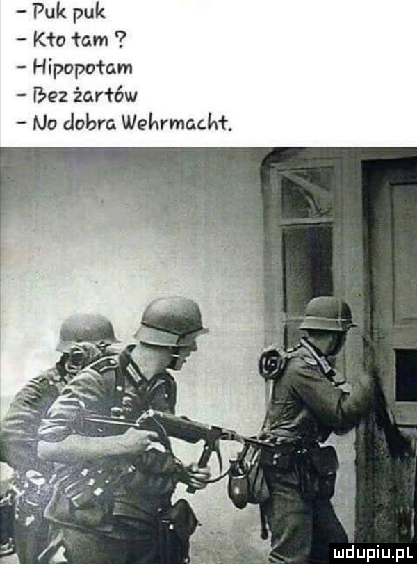 puk puk km łam h ipopołam bez żarnów no dobra wehrmacht