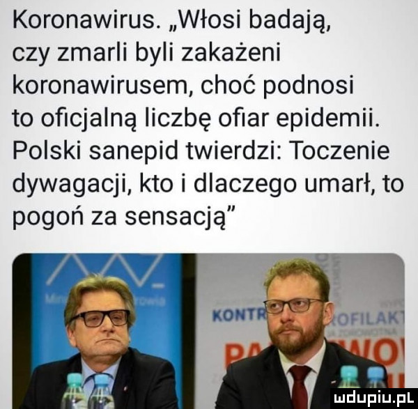 koronawirus. włosi badają czy zmarli byli zakażeni koronawirusem choć podnosi to oficjalną liczbę ofiar epidemii. polski sanepid twierdzi toczenie dywagacji kto i dlaczego umarł to pogoń za sensacją mdupiuij