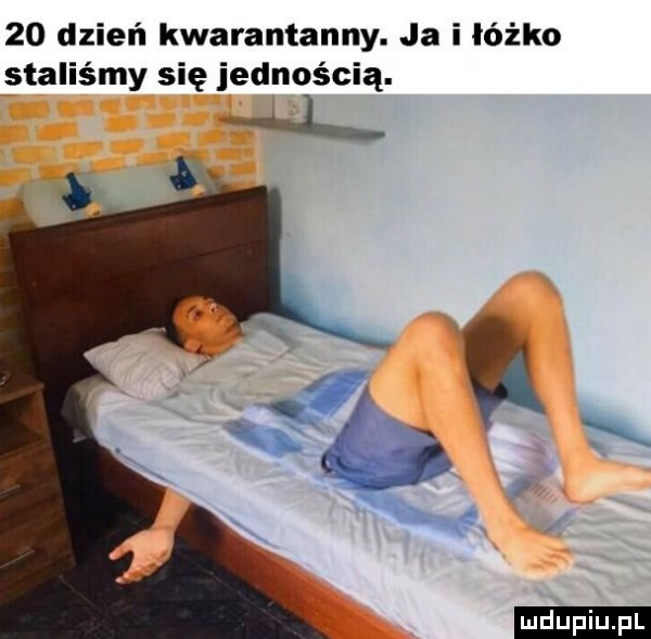 dzień kwarantanny. ja i ióżko staliśmy się jednością. t ludu iu. l
